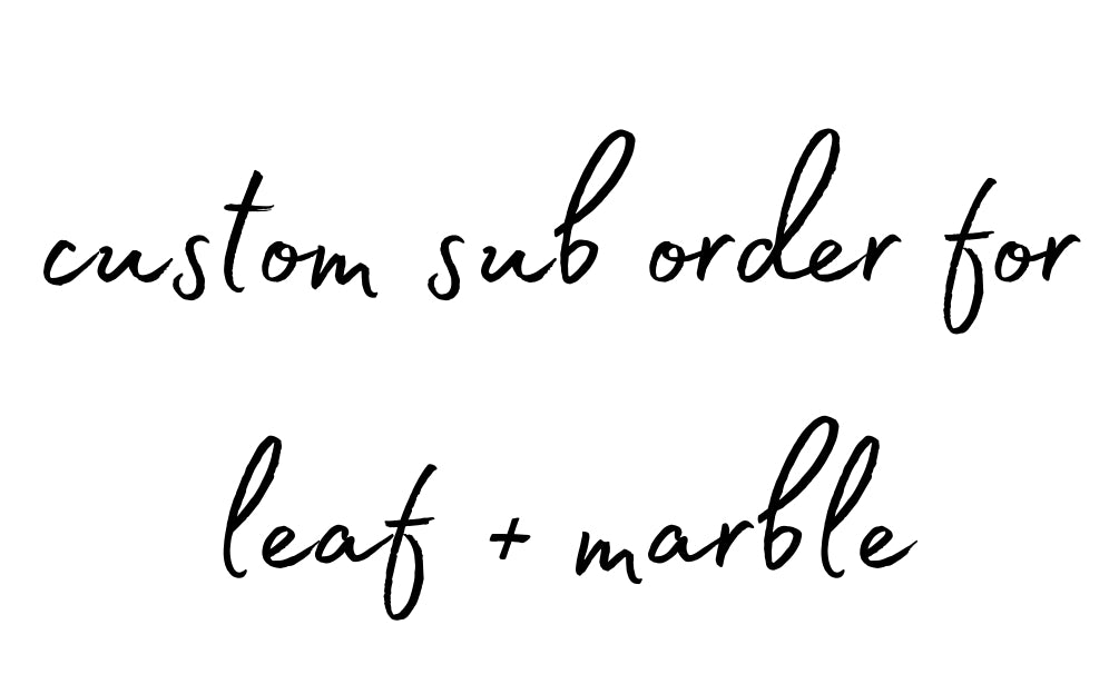 Custom Sub Order for Leaf +Marble